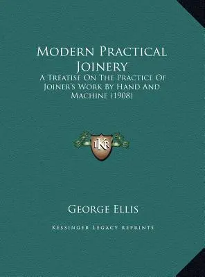 Tâmplărie practică modernă: Un tratat de practică a lucrărilor de tâmplărie manuală și mecanică (1908) - Modern Practical Joinery: A Treatise On The Practice Of Joiner's Work By Hand And Machine (1908)