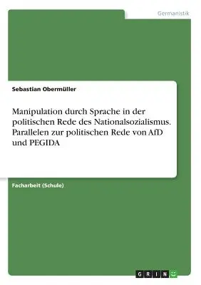 Manipulation durch Sprache in der politischen Rede des Nationalsozialismus. Paralele cu politica AfD și PEGIDA - Manipulation durch Sprache in der politischen Rede des Nationalsozialismus. Parallelen zur politischen Rede von AfD und PEGIDA