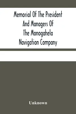 Memorialul președintelui și al directorilor Companiei de Navigație Monogahela - Memorial Of The President And Managers Of The Monogahela Navigation Company