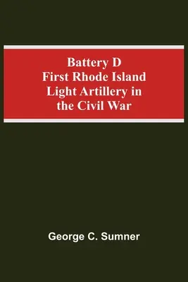 Bateria D Primul Rhode Island Light Artillery în Războiul Civil - Battery D First Rhode Island Light Artillery In The Civil War