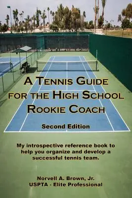 Un ghid de tenis pentru antrenorul începător de liceu - Ediția a doua - A Tennis Guide for the High School Rookie Coach - Second Edition