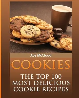 Fursecuri: Top 100 cele mai delicioase rețete de prăjituri - Cookies: The Top 100 Most Delicious Cookie Recipes
