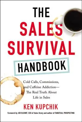 The Sales Survival Handbook: Apeluri la rece, comisioane și dependență de cafeină - Adevărul adevărat despre viața în vânzări - The Sales Survival Handbook: Cold Calls, Commissions, and Caffeine Addiction--The Real Truth about Life in Sales
