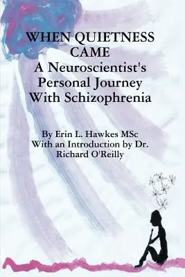 Când a venit liniștea: Călătoria personală cu schizofrenia a unui neurocercetător - When Quietness Came: A Neuroscientist's Personal Journey with Schizophrenia