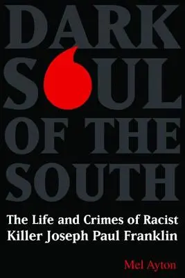 Sufletul întunecat al Sudului: Viața și crimele ucigașului rasist Joseph Paul Franklin - Dark Soul of the South: The Life and Crimes of Racist Killer Joseph Paul Franklin