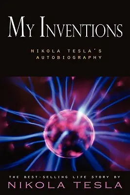 Invențiile mele: Autobiografia lui Nikola Tesla - My Inventions: Nikola Tesla's Autobiography