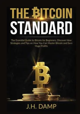 Standardul Bitcoin: The Essential Guide to Bitcoin for Beginners, Descoperă Cum Strategii și Sfaturi despre Cum Poți Stăpâni Bitcoin și Câștiga - The Bitcoin Standard: The Essential Guide to Bitcoin for Beginners, Discover How Strategies and Tips on How You Can Master Bitcoin and Earn