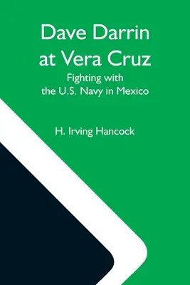 Dave Darrin la Vera Cruz: Luptând cu marina americană în Mexic - Dave Darrin At Vera Cruz: Fighting With The U.S. Navy In Mexico