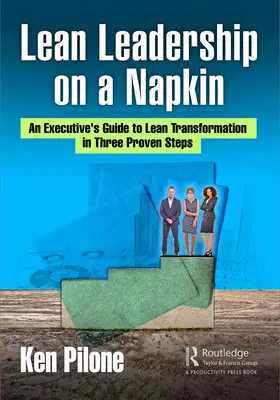 Lean Leadership pe un șervețel: Ghidul unui executiv pentru transformarea Lean în trei pași dovediți - Lean Leadership on a Napkin: An Executive's Guide to Lean Transformation in Three Proven Steps