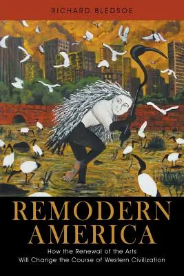 Remodernizarea Americii: Cum reînnoirea artelor va schimba cursul civilizației occidentale - Remodern America: How the Renewal of the Arts Will Change the Course of Western Civilization