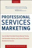 Marketingul serviciilor profesionale: Cum cele mai bune firme construiesc branduri de top, motoare de generare de lead-uri prospere și culturi de succes în dezvoltarea afacerilor - Professional Services Marketing: How the Best Firms Build Premier Brands, Thriving Lead Generation Engines, and Cultures of Business Development Succe