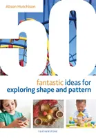 50 de idei fantastice pentru explorarea formelor și modelelor - 50 Fantastic Ideas for Exploring Shape and Pattern