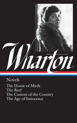 Edith Wharton: Novels (Loa #30): The House of Mirth / The Reef / The Custom of the Country / The Age of Innocence