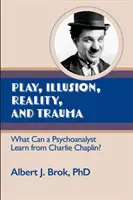 Joc, iluzie, realitate și traumă: Ce poate învăța un psihanalist de la Charlie Chaplin? - Play, illusion, Reality, and Trauma: What Can a Psychoanalyst Learn from Charlie Chaplin?