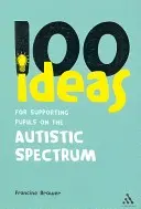 100 de idei pentru sprijinirea elevilor din spectrul autist (Brower Francine (Education Consultant UK)) - 100 Ideas for Supporting Pupils on the Autistic Spectrum (Brower Francine (Education Consultant UK))