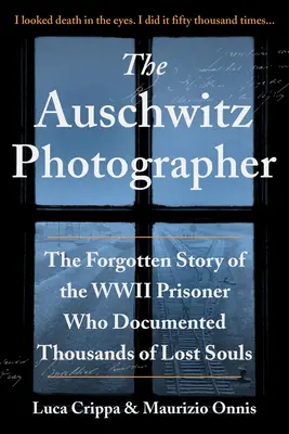 Fotograful de la Auschwitz: The Forgotten Story of the WWII Prisoner Who Documented Thousands of Lost Souls (Povestea uitată a prizonierului celui de-al Doilea Război Mondial care a documentat mii de suflete pierdute) - The Auschwitz Photographer: The Forgotten Story of the WWII Prisoner Who Documented Thousands of Lost Souls