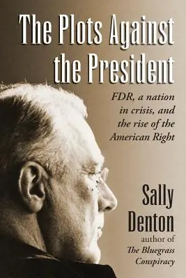 Comploturile împotriva președintelui: FDR, A Nation in Crisis, and the Rise of the American Right - The Plots Against the President: FDR, A Nation in Crisis, and the Rise of the American Right