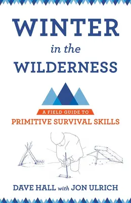Winter in the Wilderness (Iarna în sălbăticie): Un ghid de teren pentru abilitățile primitive de supraviețuire - Winter in the Wilderness: A Field Guide to Primitive Survival Skills