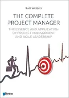 The Complete Project Manager: The Essence and Application of Project Management and Agile Leadership (Esența și aplicarea managementului de proiect și a leadership-ului agil) - The Complete Project Manager: The Essence and Application of Project Management and Agile Leadership