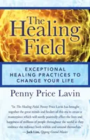 Câmpul vindecării: Practici excepționale de vindecare pentru a-ți schimba viața - The Healing Field: Exceptional Healing Practices to Change Your Life