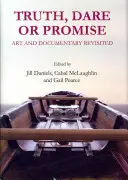 Adevăr, provocare sau promisiune: Arta și documentarul revizitate - Truth, Dare or Promise: Art and Documentary Revisited