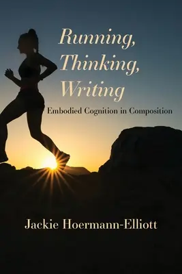 Alergare, gândire, scriere: Embodied Cognition in Composition - Running, Thinking, Writing: Embodied Cognition in Composition