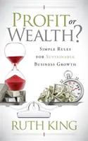 Profit sau bogăție?: Reguli simple pentru creșterea durabilă a afacerilor - Profit or Wealth?: Simple Rules for Sustainable Business Growth
