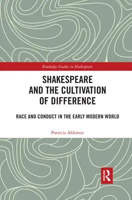 Shakespeare și cultivarea diferenței: Rasă și comportament în lumea modernă timpurie - Shakespeare and the Cultivation of Difference: Race and Conduct in the Early Modern World