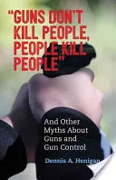 Guns Don't Kill People, People Kill People: Și alte mituri despre arme și controlul armelor - Guns Don't Kill People, People Kill People: And Other Myths about Guns and Gun Control