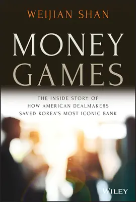 Jocuri bănești: Povestea din interior a modului în care dealerii americani au salvat cea mai emblematică bancă din Coreea - Money Games: The Inside Story of How American Dealmakers Saved Korea's Most Iconic Bank