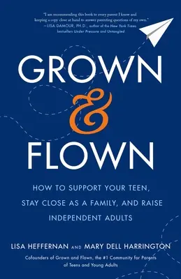Crescut și zburat: Cum să vă sprijiniți adolescentul, să rămâneți aproape ca familie și să creșteți adulți independenți - Grown and Flown: How to Support Your Teen, Stay Close as a Family, and Raise Independent Adults