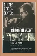 A Heart at Fire's Center: Viața și muzica lui Bernard Herrmann - A Heart at Fire's Center: The Life and Music of Bernard Herrmann