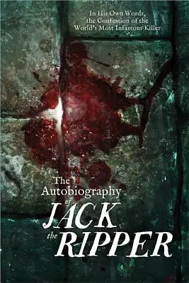 Autobiografia lui Jack Spintecătorul (The Autobiography of Jack the Ripper) - The Autobiography of Jack the Ripper