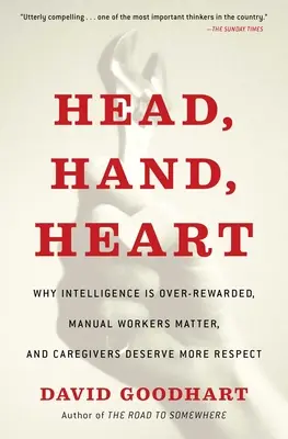 Cap, mână, inimă: De ce inteligența este supraapreciată, lucrătorii manuali sunt importanți, iar îngrijitorii merită mai mult respect - Head, Hand, Heart: Why Intelligence Is Over-Rewarded, Manual Workers Matter, and Caregivers Deserve More Respect