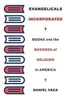 Evangelicals Incorporated: Books and the Business of Religion in America (Cărțile și afacerea religiei în America) - Evangelicals Incorporated: Books and the Business of Religion in America