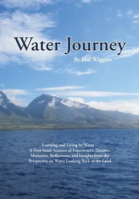 Călătoria prin apă: Learning and Living by Water - A First-hand Account of Experiences, Dreams, Memories, Reflections, and Insights from t - Water Journey: Learning and Living by Water - A First-hand Account of Experiences, Dreams, Memories, Reflections, and Insights from t