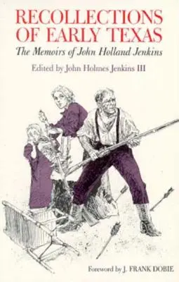 Recollections of Early Texas: Memoriile lui John Holland Jenkins - Recollections of Early Texas: Memoirs of John Holland Jenkins
