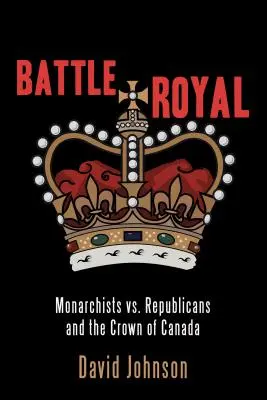 Bătălia regală: Monarhiști vs. Republicani și Coroana Canadei - Battle Royal: Monarchists vs. Republicans and the Crown of Canada