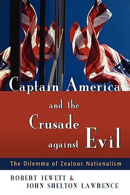 Căpitanul America și cruciada împotriva răului: Dilema naționalismului zelos - Captain America and the Crusade Against Evil: The Dilemma of Zealous Nationalism