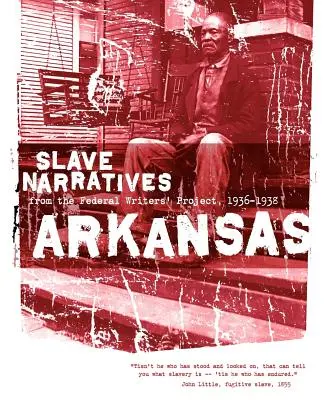 Arkansas Slave Narratives: Narațiuni despre sclavi din cadrul Proiectului federal al scriitorilor 1936-1938 - Arkansas Slave Narratives: Slave Narratives from the Federal Writers' Project 1936-1938