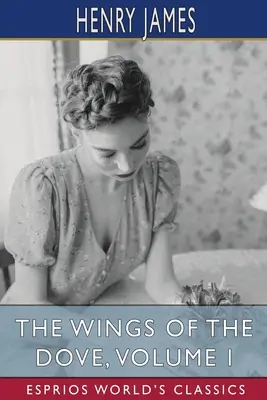 Aripile porumbelului, volumul I (Esprios Classics) - The Wings of the Dove, Volume I (Esprios Classics)
