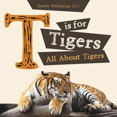 T este pentru tigri (Totul despre tigri) - T is For Tigers (All About Tigers)