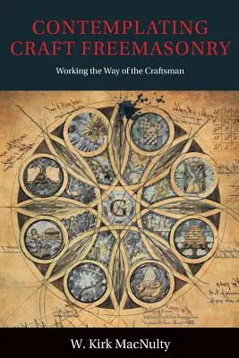 Contemplating Craft Freemasonry: Lucrul pe Calea Meșteșugarului [Working the Way of the Craftsman - Contemplating Craft Freemasonry: Working the Way of the Craftsman