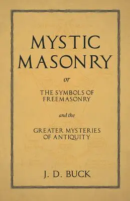 Masoneria mistică sau Simbolurile francmasoneriei și marile mistere ale antichității - Mystic Masonry or The Symbols of Freemasonry and the Greater Mysteries of Antiquity