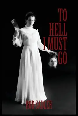 To Hell I Must Go: Povestea adevărată a lui Lizzie Borden din Michigan - To Hell I Must Go: The True Story of Michigan's Lizzie Borden