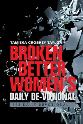 Broken to Better Women's Daily De-Votional: 365 de devoționale zilnice - Broken to Better Women's Daily De-Votional: 365 Daily Devotional