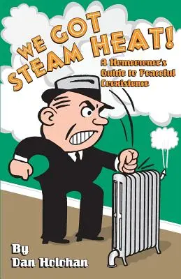 We Got Steam Heat!: Ghidul proprietarului de locuință pentru coexistența pașnică - We Got Steam Heat!: A Homeowner's Guide to Peaceful Coexistence