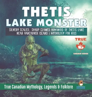 Monstrul din Lacul Thetis - Omanoid cu solzi argintii și gheare ascuțite din Lacul Thetis de lângă Insula Vancouver - Mitologie pentru copii - Adevărata mitologie canadiană, Legen - Thetis Lake Monster - Silvery Scaled, Sharp Clawed Humanoid of Thetis Lake near Vancouver Island - Mythology for Kids - True Canadian Mythology, Legen