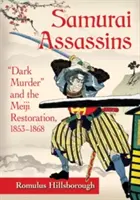 Asasinii samurai: Crima întunecată și restaurația Meiji, 1853-1868 - Samurai Assassins: Dark Murder and the Meiji Restoration, 1853-1868