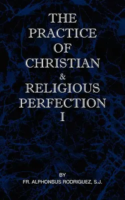 Practica perfecțiunii creștine și religioase Vol I - The Practice of Christian and Religious Perfection Vol I